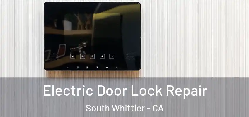 Electric Door Lock Repair South Whittier - CA